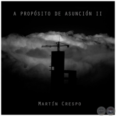 A PROPÓSITO DE ASUNCIÓN II - Fotografías de MARTÍN CRESPO - Año 2016